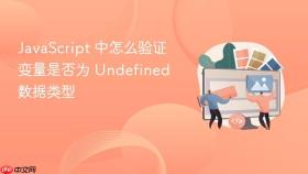 JavaScript 中怎么验证变量是否为 Undefined 数据类型