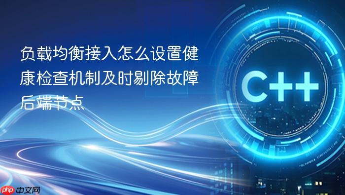 负载均衡接入怎么设置健康检查机制及时剔除故障后端节点