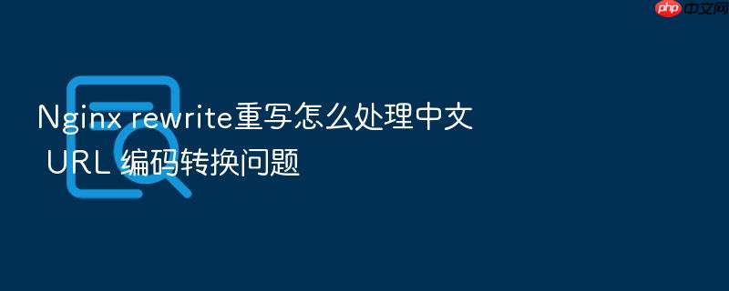 nginx rewrite重写怎么处理中文 url 编码转换问题