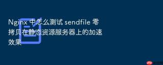 Nginx 中怎么测试 sendfile 零拷贝在静态资源服务器上的加速效果