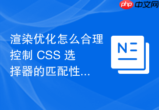 渲染优化怎么合理控制 css 选择器的匹配性能