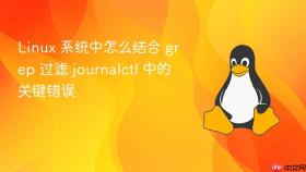 Linux 系统中怎么结合 grep 过滤 journalctl 中的关键错误