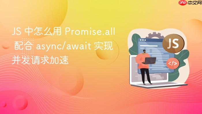 js 中怎么用 promise.all 配合 async/await 实现并发请求加速