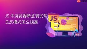js 中浏览器断点调试常见反模式怎么规避