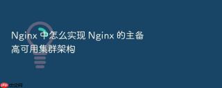nginx 中怎么实现 nginx 的主备高可用集群架构