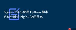 Nginx 中怎么使用 Python 脚本自动化解析 Nginx 访问日志