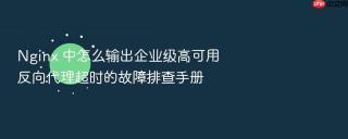 nginx 中怎么输出企业级高可用反向代理超时的故障排查手册