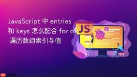 JavaScript 中 entries 和 keys 怎么配合 for of 遍历数组索引与值