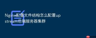 Nginx配置文件结构怎么配置upstream后端服务器集群