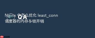 nginx 中怎么优化 least_conn 调度器的内存与锁开销