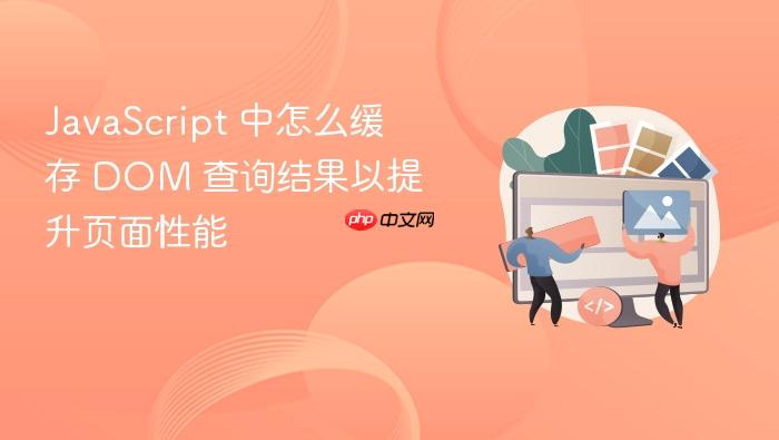 javascript 中怎么缓存 dom 查询结果以提升页面性能