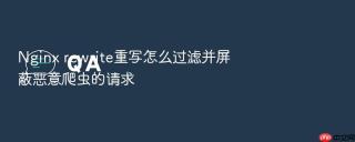 Nginx rewrite重写怎么过滤并屏蔽恶意爬虫的请求