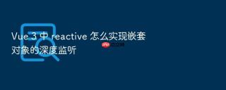 Vue 3 中 reactive 怎么实现嵌套对象的深度监听
