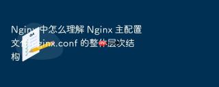 nginx 中怎么理解 nginx 主配置文件 nginx.conf 的整体层次结构