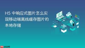 h5 中响应式图片怎么实现移动端离线缓存图片的本地存储