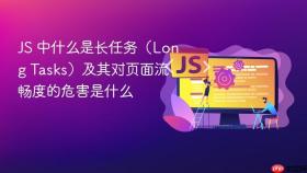 JS 中什么是长任务（Long Tasks）及其对页面流畅度的危害是什么