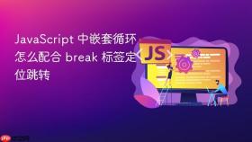 JavaScript 中嵌套循环怎么配合 break 标签定位跳转