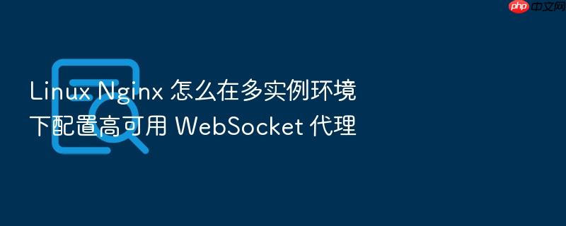 linux nginx 怎么在多实例环境下配置高可用 websocket 代理