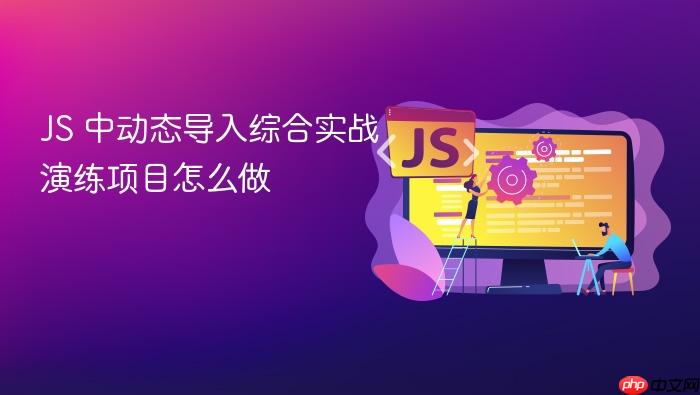 js 中动态导入综合实战演练项目怎么做