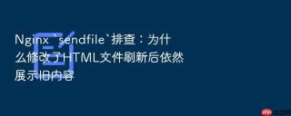 Nginx `sendfile`排查：为什么修改了HTML文件刷新后依然展示旧内容