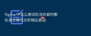 nginx 中怎么测试轮询负载均衡在多后端节点的响应表现