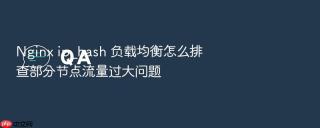 nginx ip_hash 负载均衡怎么排查部分节点流量过大问题