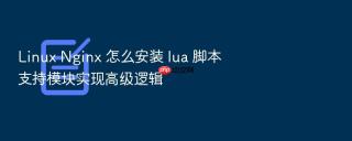 linux nginx 怎么安装 lua 脚本支持模块实现高级逻辑