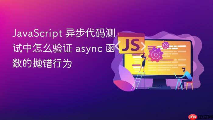 javascript 异步代码测试中怎么验证 async 函数的抛错行为