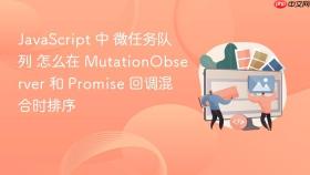 javascript 中 微任务队列 怎么在 mutationobserver 和 promise 回调混合时排序