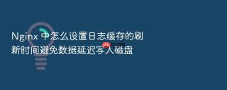 Nginx 中怎么设置日志缓存的刷新时间避免数据延迟写入磁盘
