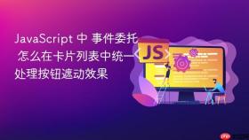 javascript 中 事件委托 怎么在卡片列表中统一处理按钮遮动效果
