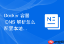 Docker 容器 DNS 解析怎么配置本地缓存服务加速容器内域名查询