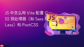 JS 中怎么用 Vite 配置 CSS 预处理器（如 Sass / Less）和 PostCSS
