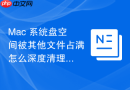 Mac 系统盘空间被其他文件占满怎么深度清理