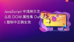 JavaScript 中浅拷贝怎么在 DOM 属性集 Dataset 复制中正确生效