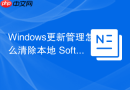 Windows更新管理怎么清除本地 SoftwareDistribution 缓存