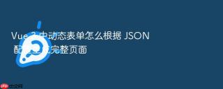 vue 3 中动态表单怎么根据 json 配置生成完整页面