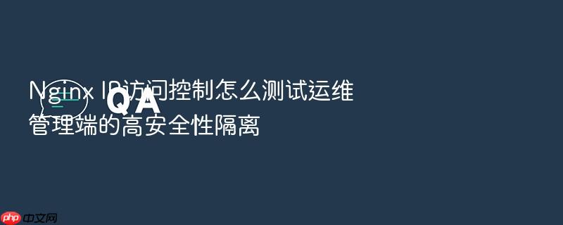 nginx ip访问控制怎么测试运维管理端的高安全性隔离