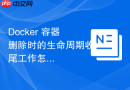 Docker 容器删除时的生命周期收尾工作怎么规范处理