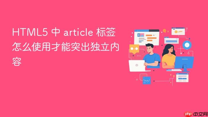 html5 中 article 标签怎么使用才能突出独立内容