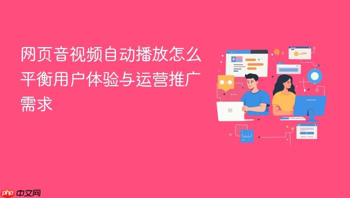网页音视频自动播放怎么平衡用户体验与运营推广需求
