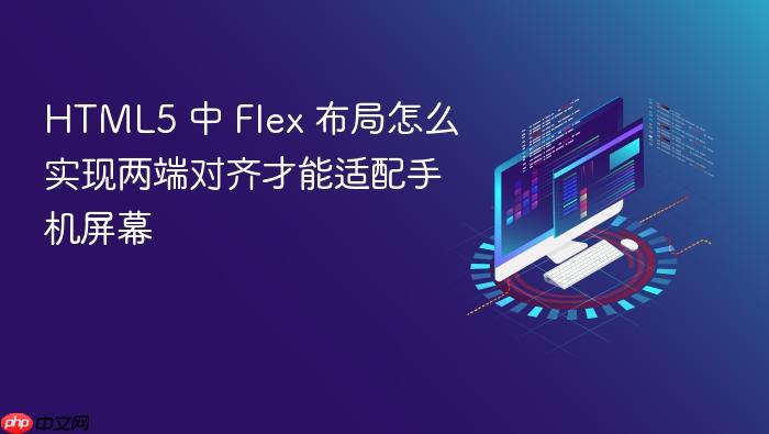 html5 中 flex 布局怎么实现两端对齐才能适配手机屏幕