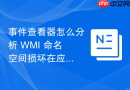 事件查看器怎么分析 WMI 命名空间损坏在应用日志中的表现