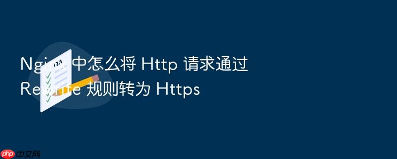 nginx 中怎么将 http 请求通过 rewrite 规则转为 https