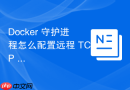 Docker 守护进程怎么配置远程 TCP 访问