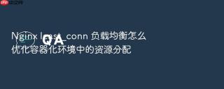 nginx least_conn 负载均衡怎么优化容器化环境中的资源分配