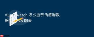 Vue 3 watch 怎么监听传感器数据变化触发图表