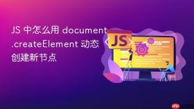 JS 中怎么用 document.createElement 动态创建新节点