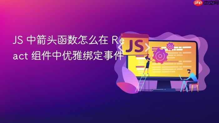 js 中箭头函数怎么在 react 组件中优雅绑定事件