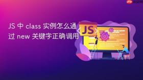 js 中 class 实例怎么通过 new 关键字正确调用